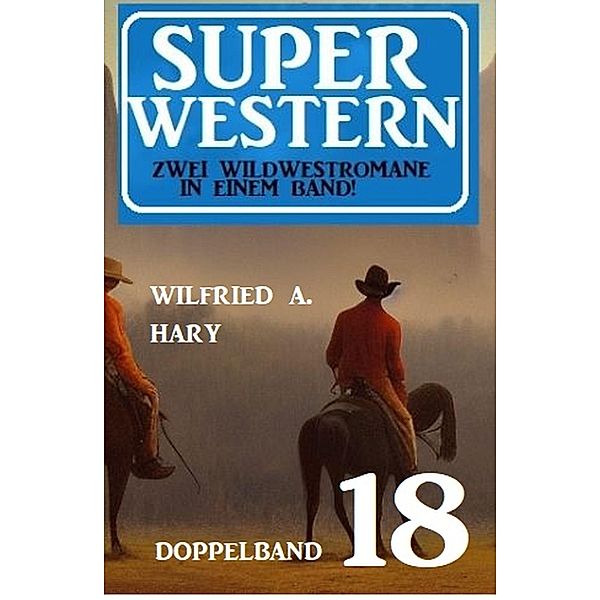 Super Western Doppelband 18 - Zwei Wildwestromane in einem Band, Wilfried A. Hary