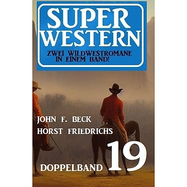 Super Western Doppelband 19 - Zwei Wildwestromane in einem Band, John F. Beck, Horst Friedrichs