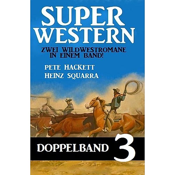 Super Western Doppelband 3 - Zwei Wildwestromane in einem Band!, Pete Hackett, Heinz Squarra