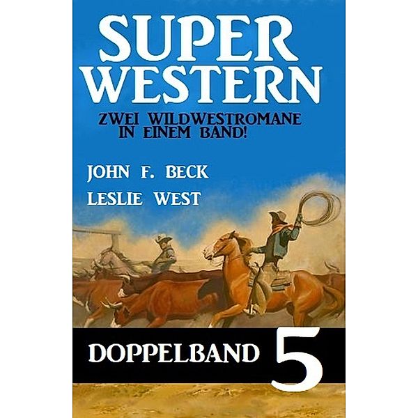 Super Western Doppelband 5 - Zwei Wildwestromane in einem Band!, Leslie West, John F. Beck