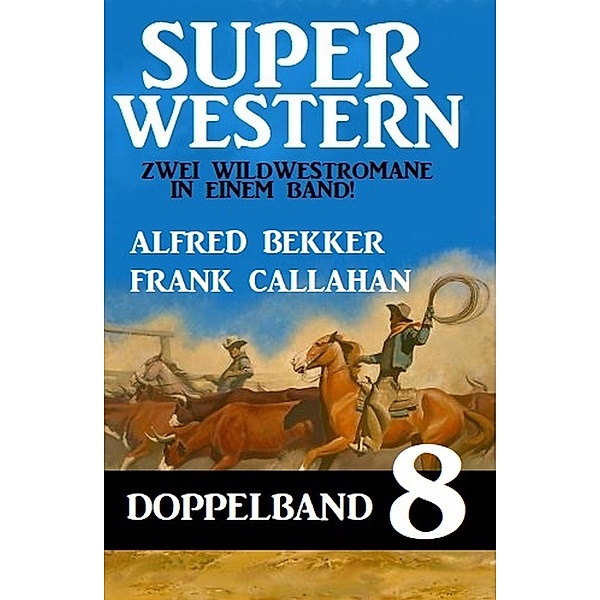 Super Western Doppelband 8 - Zwei Wildwestromane in einem Band, Alfred Bekker, Frank Callahan