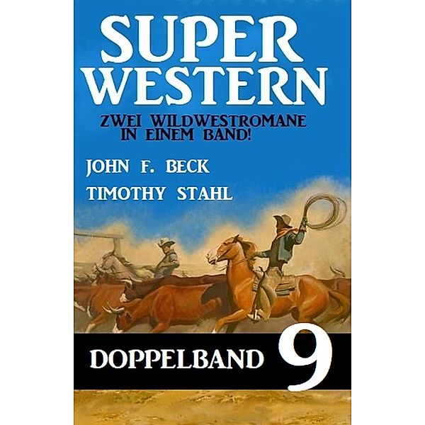 Super Western Doppelband 9  - Zwei spannende Wildwestromane in einem Band!, Timothy Stahl, John F. Beck