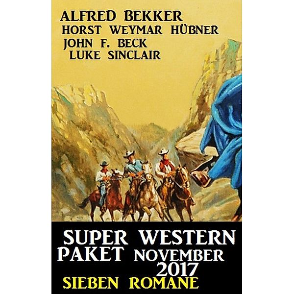 Super Western Paket November 2017 - Sieben Romane, Alfred Bekker, Horst Weymar Hübner, John F. Beck, Luke Sinclair