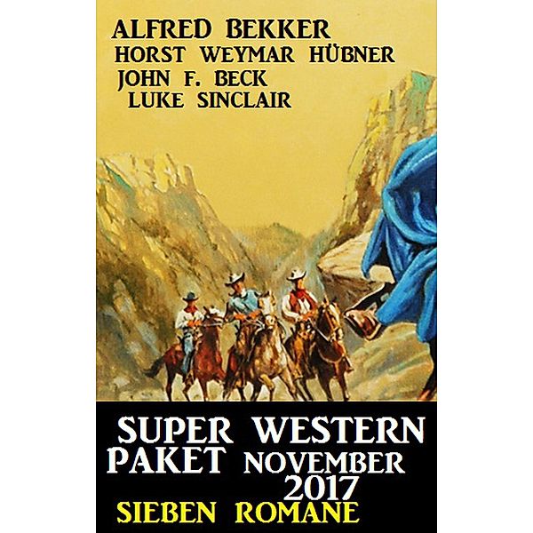 Super Western Paket November 2017 - Sieben Romane, Alfred Bekker, John F. Beck, Horst Weymar Hübner, Luke Sinclair
