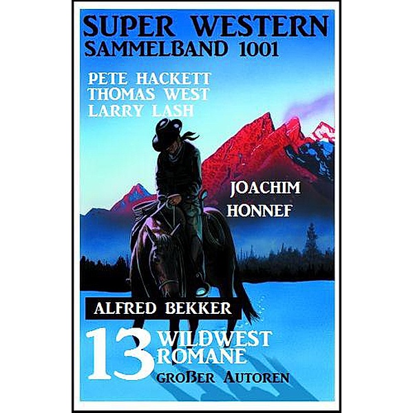 Super Western Sammelband 1001 - 13 Wildwestromane großer Autoren Juli 2019, Alfred Bekker, Pete Hackett, Thomas West, Larry Lash, Joachim Honnef