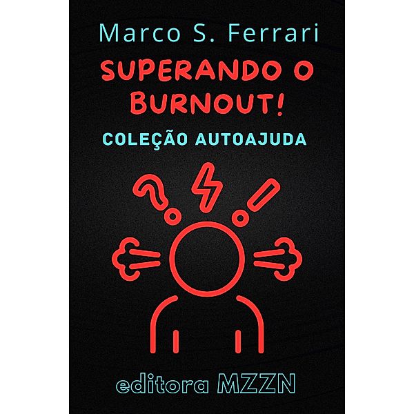 Superando o Burnout! : Um Guia Prático para Diagnóstico e Tratamento (Coleção MZZN Autoajuda, #4) / Coleção MZZN Autoajuda, Editora Mzzn