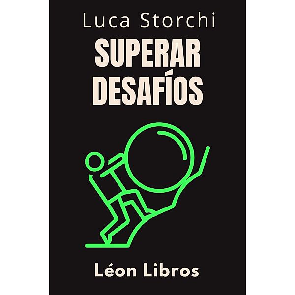 Superar Desafíos - Una Guía Para Superar La Adversidad (Colección Vida Equilibrada, #25) / Colección Vida Equilibrada, León Libros, Luca Storchi