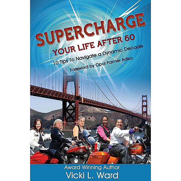 Supercharge Your Life After 60: 10 Tips to Navigate a Dynamic Decade, Vicki Ward