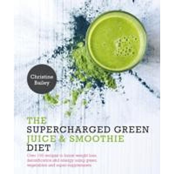 Supercharged Green Juices & Smoothies, Christine Bailey