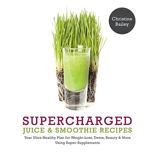 Supercharged Juice & Smoothie Recipes, Christine Bailey