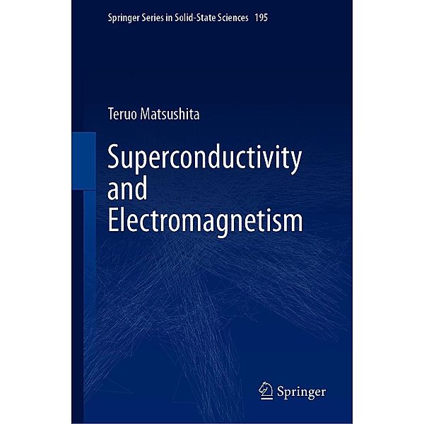 Superconductivity and Electromagnetism / Springer Series in Solid-State Sciences Bd.195, Teruo Matsushita