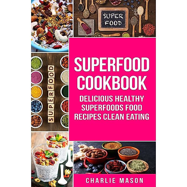 Superfood Cookbook Delicious Healthy Superfoods Food Recipes Clean Eating, Charlie Mason