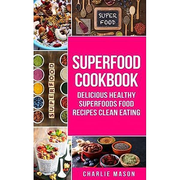 Superfood Cookbook Delicious Healthy Superfoods Food Recipes Clean Eating / Tilcan Group Limited, Charlie Mason