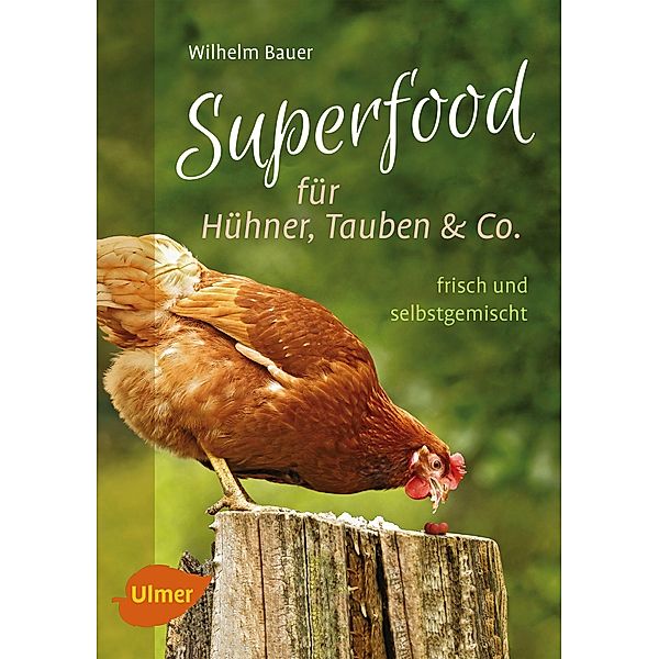 Superfood für Hühner, Tauben und Co., Wilhelm Bauer
