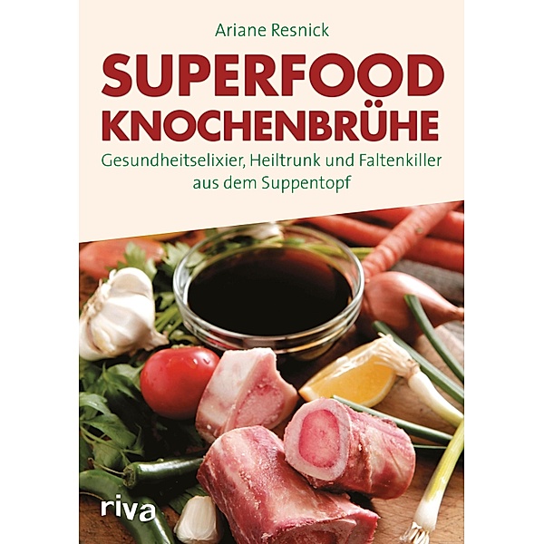 Superfood Knochenbrühe, Ariane Resnick