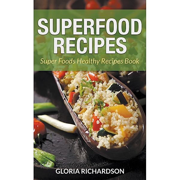 Superfood Recipes: Super Foods Healthy Recipes Book / Healthy Lifestyles, Gloria Richardson