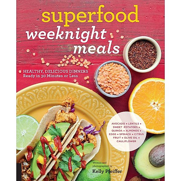 Superfood Weeknight Meals / At Every Meal, Kelly Pfeiffer