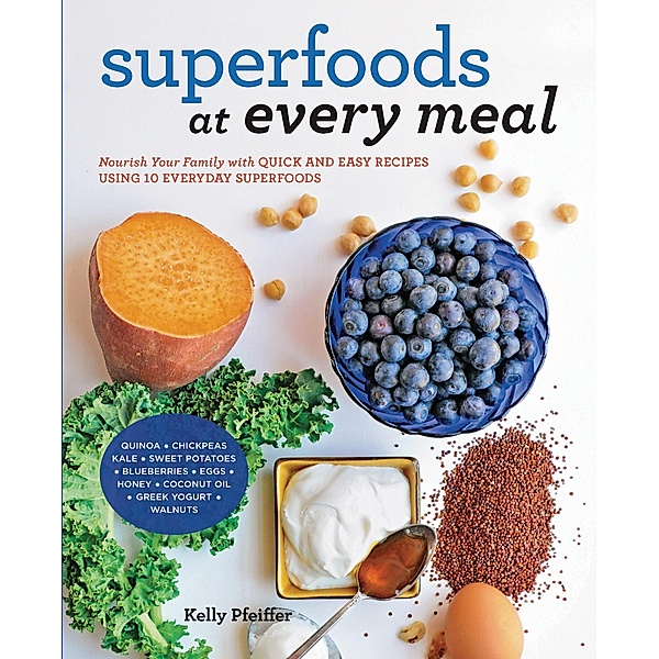 Superfoods at Every Meal / At Every Meal, Kelly Pfeiffer