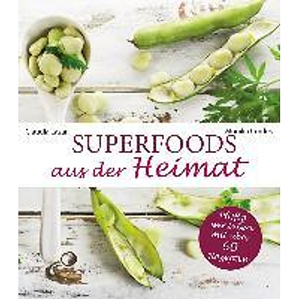 Superfoods aus der Heimat, Claudia Lazar, Monika Cordes