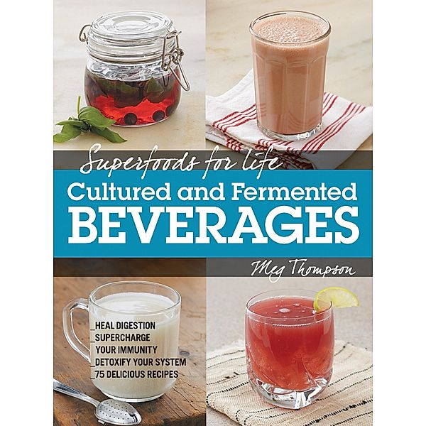Superfoods for Life, Cultured and Fermented Beverages / Superfoods for Life, Meg Thompson