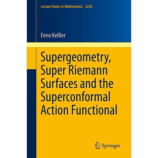 Supergeometry, Super Riemann Surfaces and the Superconformal Action Functional / Lecture Notes in Mathematics Bd.2230, Enno Keßler