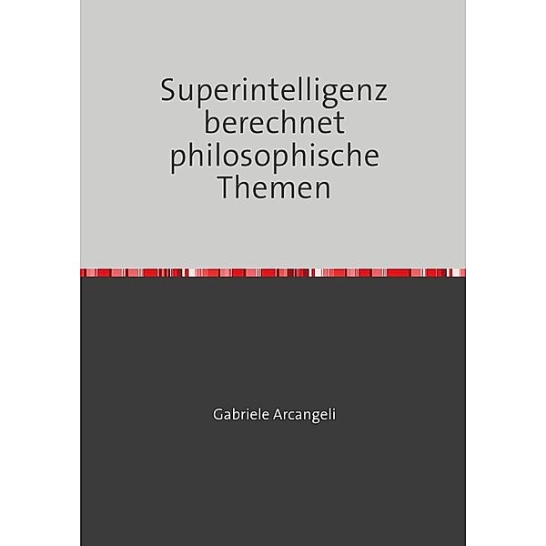 Superintelligenz berechnet philosophische Themen, Gabriele Arcangeli