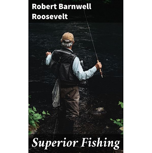 Superior Fishing, Robert Barnwell Roosevelt