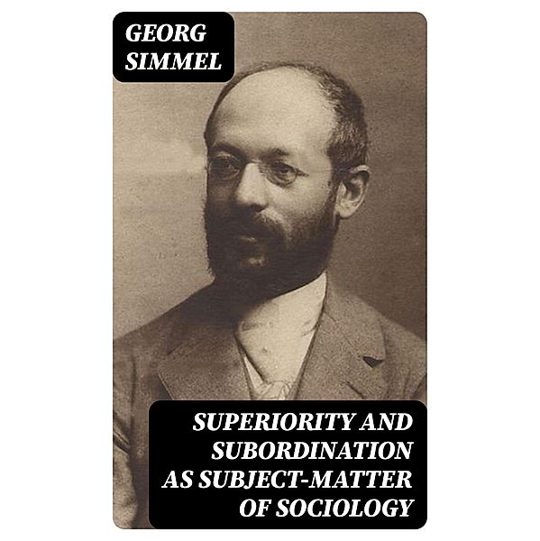 Superiority and Subordination as Subject-Matter of Sociology, Georg Simmel