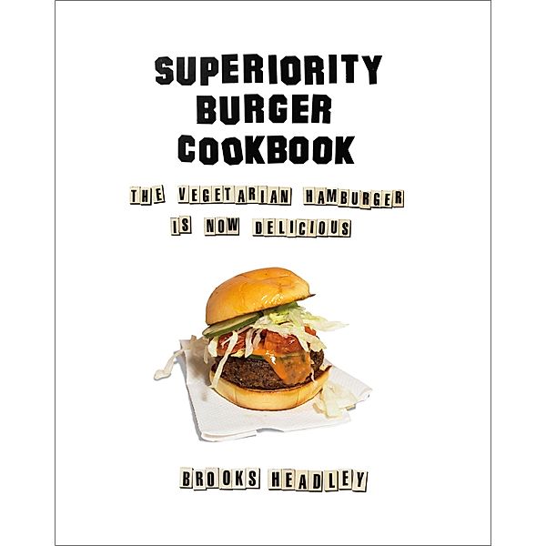 Superiority Burger Cookbook: The Vegetarian Hamburger Is Now Delicious, Brooks Headley