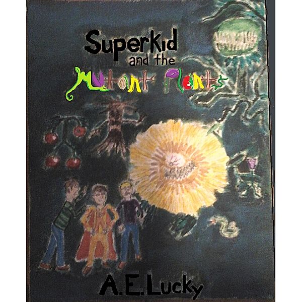 Superkid and the Mutant Plants / Superkid, A. E. Lucky