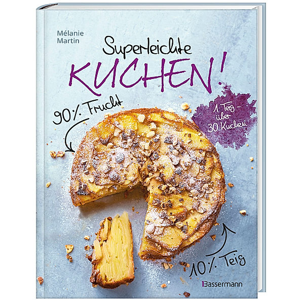 Superleichte Kuchen! 90% Frucht, 10% Teig. Über 30 einfache Kuchenrezepte mit einem Grundteig, Mélanie Martin