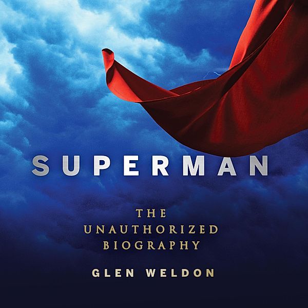 Superman - The Unauthorized Biography (Unabridged), Glen Weldon