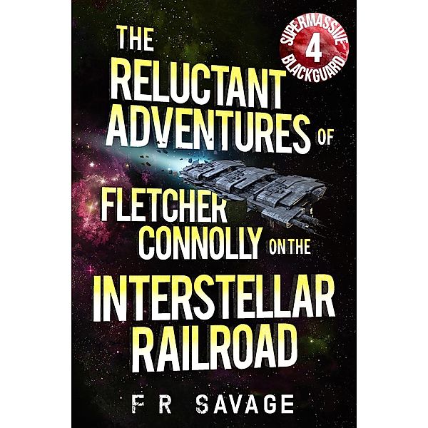 Supermassive Blackguard (The Reluctant Adventures of Fletcher Connolly on the Interstellar Railroad, #4), Felix R. Savage