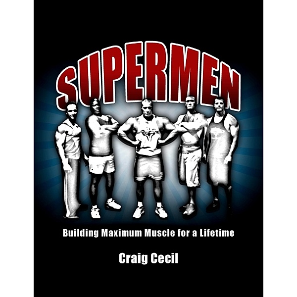 Supermen: Building Maximum Muscle for a Lifetime / Craig Cecil, Craig Cecil