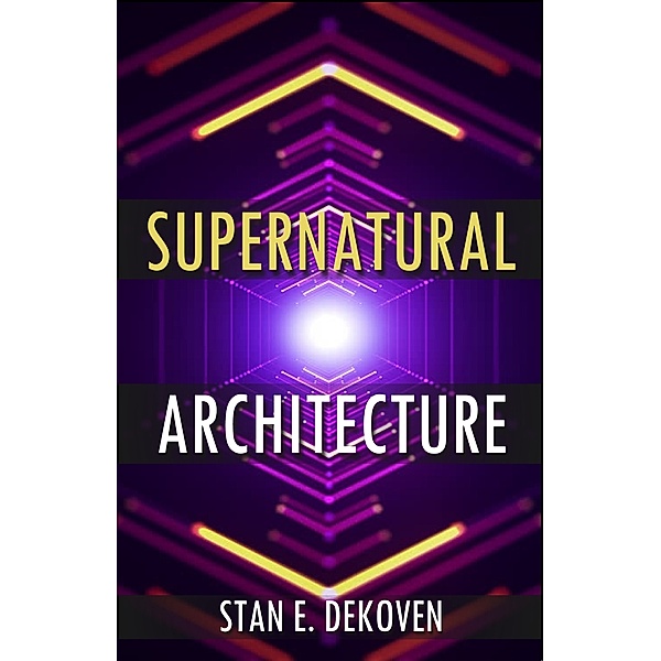 Supernatural Architecture: Building the Church in the 21st Century, Dr. Stan DeKoven