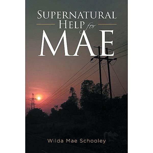 Supernatural Help for Mae / Christian Faith Publishing, Inc., Wilda Mae Schooley