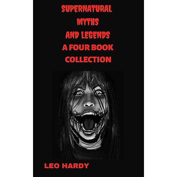 Supernatural Myths And Legends A Four Book Collection (Supernatural Myths and Legends Collections, #1) / Supernatural Myths and Legends Collections, Leo Hardy