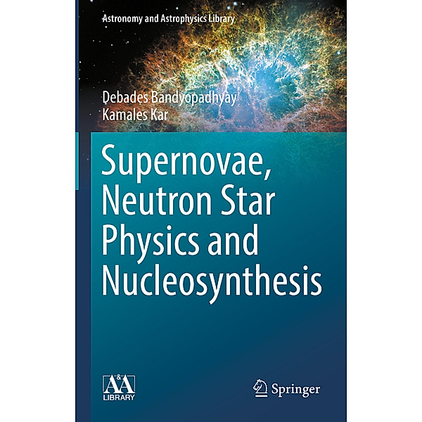 Supernovae, Neutron Star Physics and Nucleosynthesis, Debades Bandyopadhyay, Kamales Kar