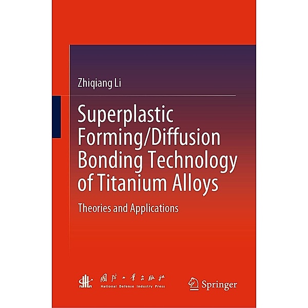 Superplastic Forming/Diffusion Bonding Technology of Titanium Alloys, Zhiqiang Li