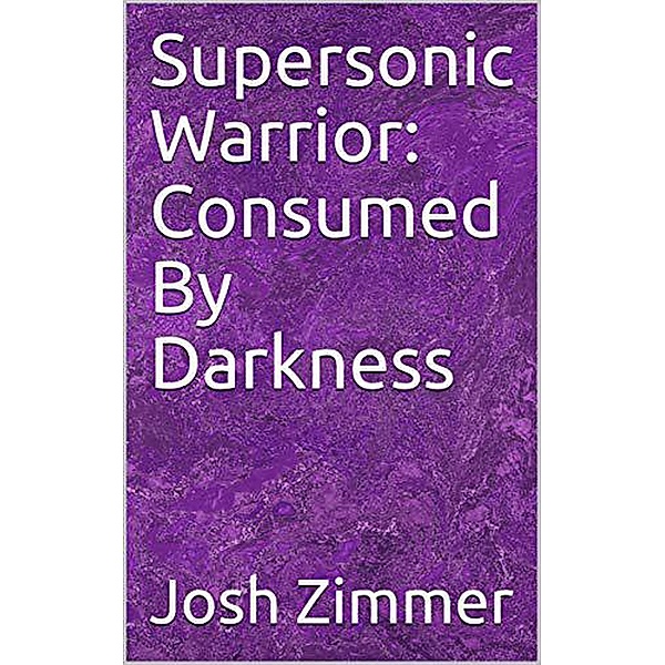 Supersonic Warrior: Consumed By Darkness (Great Power, #6) / Great Power, Josh Zimmer