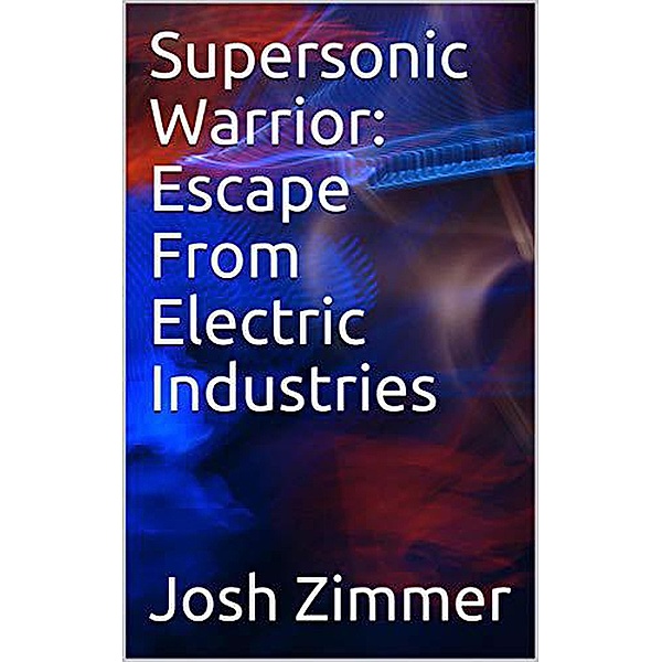 Supersonic Warrior: Escape From Electric Industries (Great Power, #2) / Great Power, Josh Zimmer