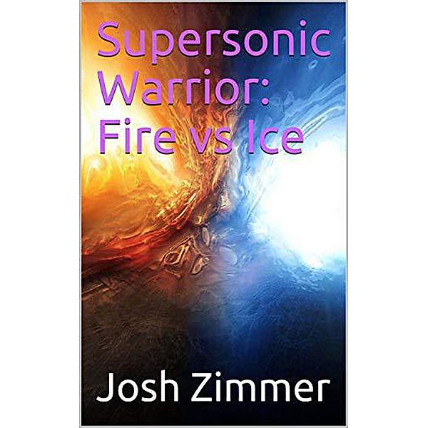 Supersonic Warrior: Fire vs Ice (Great Power, #3) / Great Power, Josh Zimmer