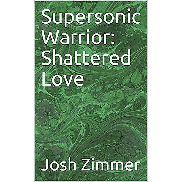 Supersonic Warrior: Shattered Love (Great Power, #5) / Great Power, Josh Zimmer