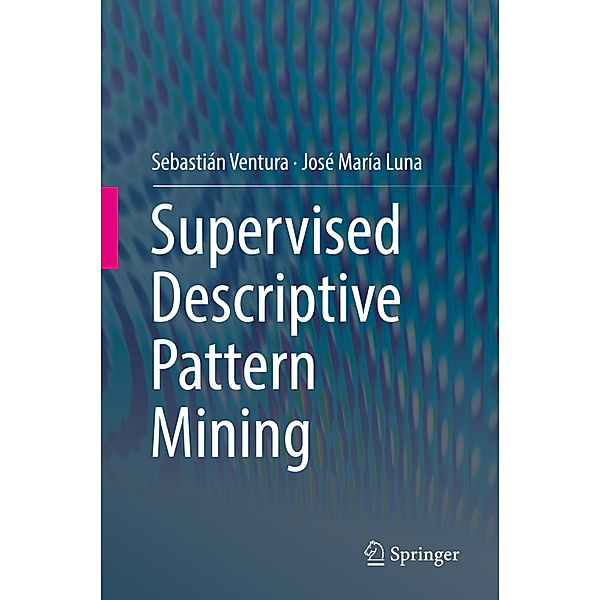 Supervised Descriptive Pattern Mining, Sebastián Ventura, José María Luna