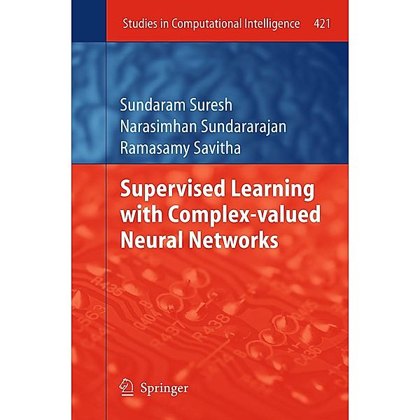 Supervised Learning with Complex-valued Neural Networks / Studies in Computational Intelligence Bd.421, Sundaram Suresh, Narasimhan Sundararajan, Ramasamy Savitha