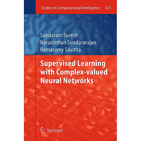 Supervised Learning with Complex-valued Neural Networks, Sundaram Suresh, Narasimhan Sundararajan, Ramasamy Savitha