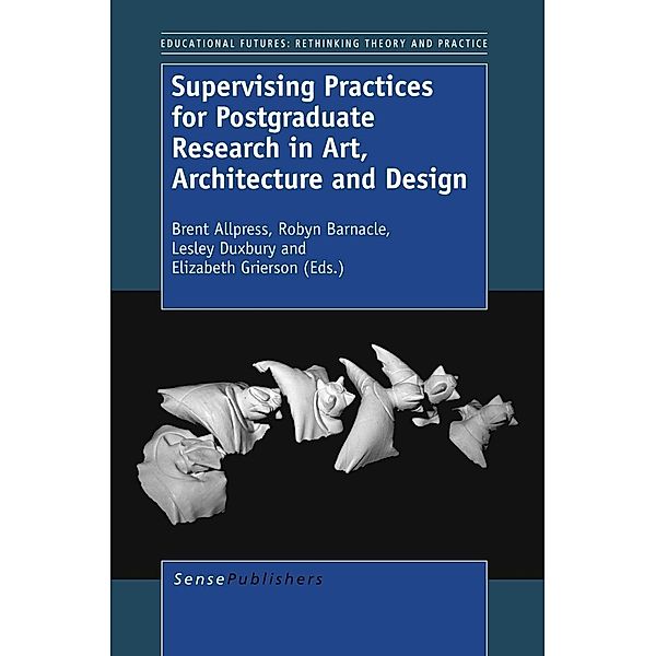 Supervising Practices for Postgraduate Research in Art, Architecture and Design / Educational Futures Bd.57