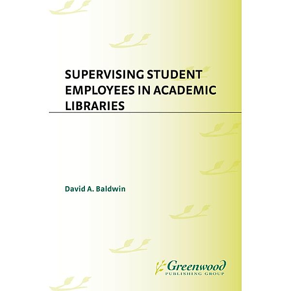Supervising Student Employees in Academic Libraries, David A. Baldwin