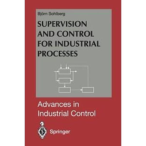 Supervision and Control for Industrial Processes / Advances in Industrial Control, Bjorn Sohlberg