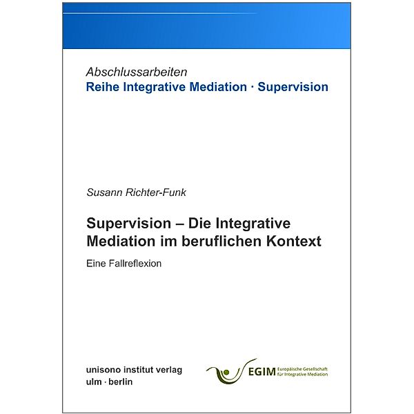 Supervision - Die Integrative Mediation im beruflichen Kontext - Eine Fallreflexion / Abschlussarbeiten Reihe Integrative Mediation · Supervision Bd.4, Susann Richter-Funk